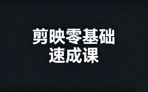 [课程]剪映零基础速成课[高清画质]